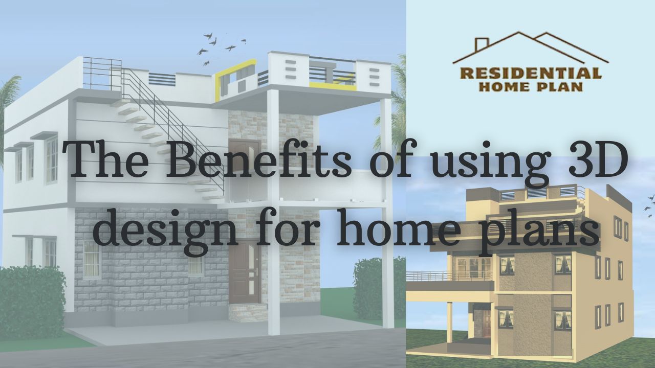 The benefits of using 3D design for home plans